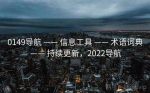 0149导航 —— 信息工具 —— 术语词典 —— 持续更新，2022导航