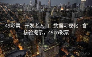 49彩票 - 开发者入口 - 数据可视化 - 含核验提示，49cn彩票
