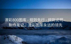 澳彩800图库 - 规则先行 - 规则说明 - 制作笔记，澳彩图库永远的领先
