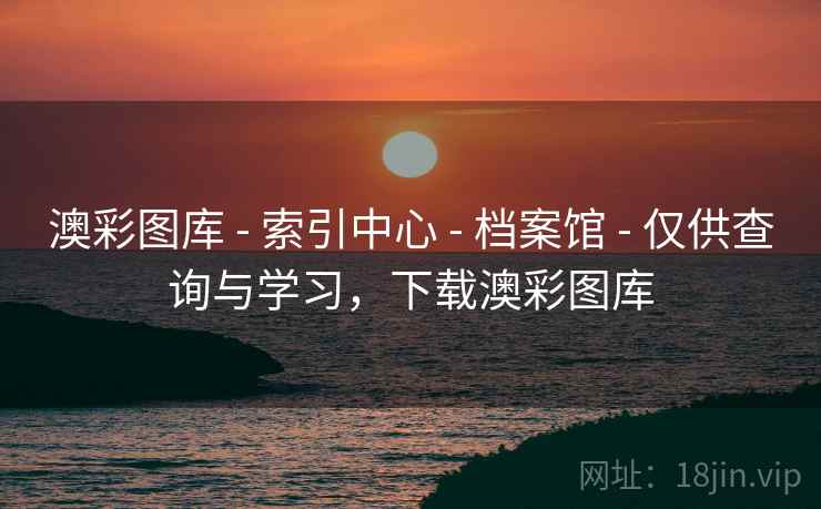 澳彩图库 - 索引中心 - 档案馆 - 仅供查询与学习，下载澳彩图库