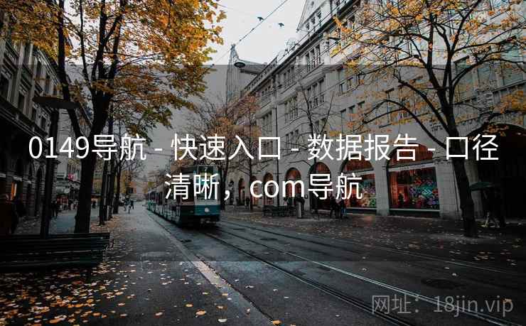 0149导航 - 快速入口 - 数据报告 - 口径清晰，com导航