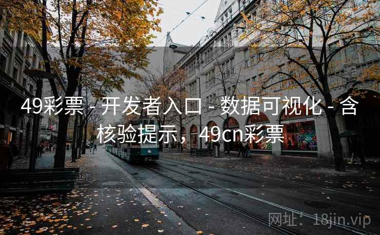 49彩票 - 开发者入口 - 数据可视化 - 含核验提示，49cn彩票
