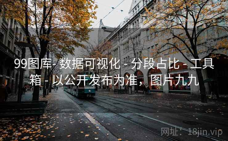 99图库- 数据可视化 - 分段占比 - 工具箱 - 以公开发布为准，图片九九